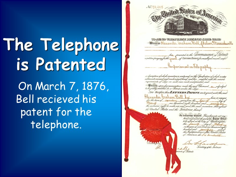 On March 7, 1876, Bell recieved his patent for the telephone. The Telephone is